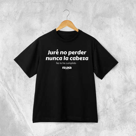 Camiseta "Juré no perder nunca la cabeza, no lo he cumplido"